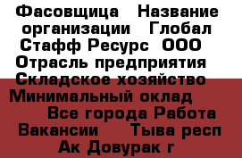 Фасовщица › Название организации ­ Глобал Стафф Ресурс, ООО › Отрасль предприятия ­ Складское хозяйство › Минимальный оклад ­ 25 000 - Все города Работа » Вакансии   . Тыва респ.,Ак-Довурак г.